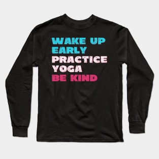 Wake up early practice yoga be kind Long Sleeve T-Shirt